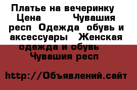 Платье на вечеринку › Цена ­ 900 - Чувашия респ. Одежда, обувь и аксессуары » Женская одежда и обувь   . Чувашия респ.